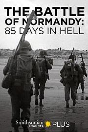 The Battle of Normandy: 85 Days in Hell